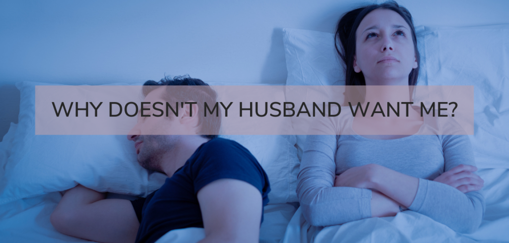Why Doesn't My Husband Want Me? (The Real Reasons Why)