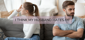 I Think My Husband Hates Me: Signs and Solutions Explained