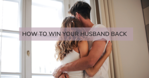 How to Win Your Husband Back (Do These 10 Things Now)